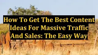 How To Get The Best Content Ideas For Massive Traffic And Sales: The Easy Way