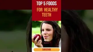 Top 5 Foods For Healthy Teeth