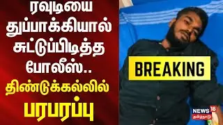 BREAKING | Dindigul Rowdy | ரவுடியை துப்பாக்கியால் சுட்டுப்பிடித்த போலீஸ் - திண்டுக்கல்லில் பரபரப்பு