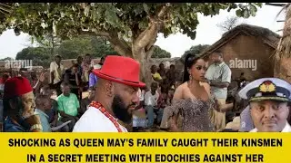 SHOCKING AS QUEEN MAY'S FAMILY CAUGHT THEIR KINSMEN IN A SECRET MEETING WITH EDOCHIES AGAINST HER