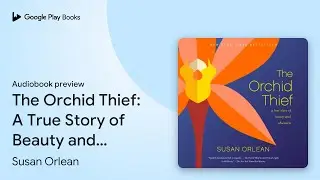 The Orchid Thief: A True Story of Beauty and&hellip; by Susan Orlean &middot; Audiobook preview