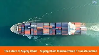 The Future of Supply Chain - Supply Chain Modernization & Transformation