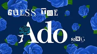 Guess the Song (Ado Edition!!)