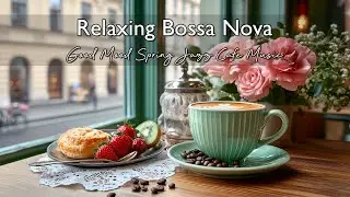 Good Mood Spring Jazz Cafe Music | Relaxing Smooth Bossa Nova Piano for Study & Work
