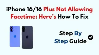 iPhone 16/16 Plus Not Allowing Facetime: Here&rsquo;s How To Fix