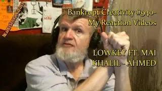 LOWKEY FT. MAI KHALIL- AHMED : Bankrupt Creativity #940- My Reaction Videos