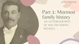 PART 1: Mormon family history | Walter Edwin Nichols