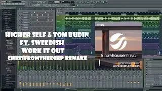 Higher Self & Tom Budin - Work It Out ft. SWEEDiSH (ChrisfromtheDeep Remake) [FLP]