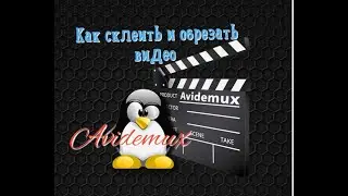 Очень просто. Как обрезать и склеить видео в Avidemux.