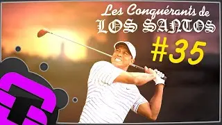 Les Conqu&eacute;rants de Los Santos #35 | LE GOLF.