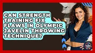 Can Strength Training Fix Flaws In Olympic Javelin Throwing Technique? - The Olympic Vault