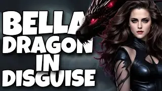 WHAT IF BELLA WAS A DRAGON IN DISGUISE!