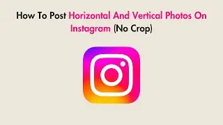 How To Post Horizontal And Vertical Photos On Instagram (No Crop)
