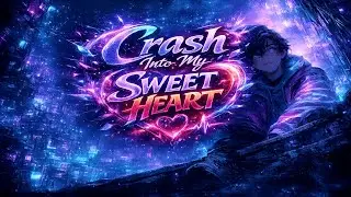 【Song】Crash Into My Sweet Heart — “The chorus I almost hid.”