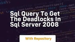 sql query to get the deadlocks in sql server 2008
