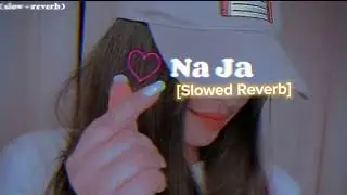 Na Ja [Slowed+Reverb]song||Lofi music #Ear Candy #White Hill Music@White Hill Music#viral #trending