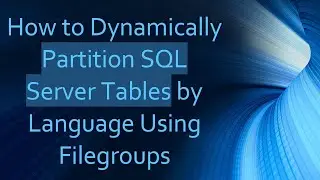 How to Dynamically Partition SQL Server Tables by Language Using Filegroups