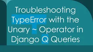Troubleshooting TypeError with the Unary ~ Operator in Django Q Queries