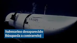 Operaci&oacute;n a contrarreloj para encontrar el submarino que exploraba los restos del Titanic