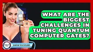 What Are The Biggest Challenges In Tuning Quantum Computer Gates? - Quantum Tech Explained
