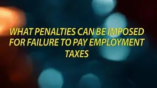 What penalties can be imposed for failure to pay employment taxes