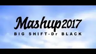 mashup 2017 BIG SHIFT Dr BLACK