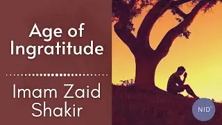 Age of Ingratitude |  Imam Zaid Shakir