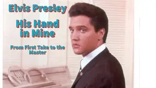 Elvis Presley - His Hand In Mine - From First Take to the Master