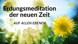 Erdungsmeditation, Erdung auf allen Ebenen, Erdung der neuen Zeit