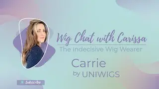 Wig Chat With Carissa!