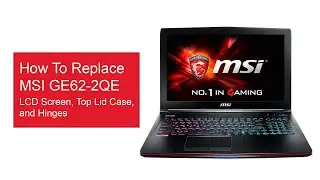 MSI GE62 2QE LCD Screen, Lid & Hinges Replacement | Step-by-Step Repair Guide