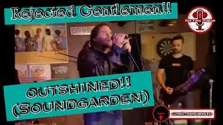 Sound garden Outshined Cover By Rejected Gentlemen!!