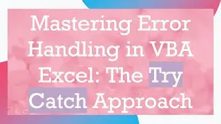 Mastering Error Handling in VBA Excel: The Try Catch Approach