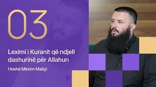 03. Leximi i Kuranit q&euml; ndjell dashurin&euml; p&euml;r Allahun - Hoxh&euml; Mirsim Mali&ccedil;i