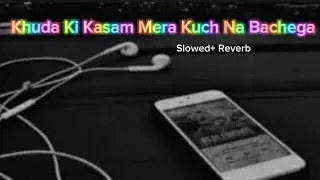 khuda ki kasam mera kuch na bachega slowed and reverb