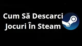 Cum Să Descarci Jocuri &Icirc;n Steam &mdash; Ghid Complet