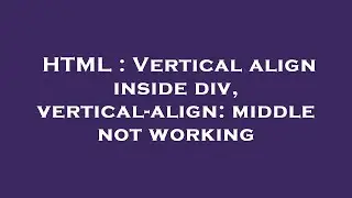 HTML : Vertical align inside div, vertical-align: middle not working
