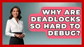 Why Are Deadlocks So Hard To Debug? - Learn To Troubleshoot