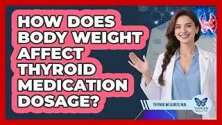 How Does Body Weight Affect Thyroid Medication Dosage?