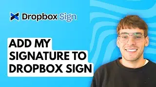 How to Add My Signature to Dropbox Sign [2026 Full Guide]