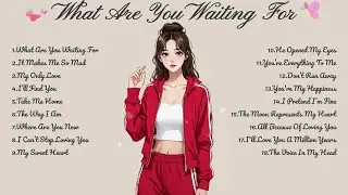 What Are You Waiting For🌸Songs Playlist🌻Heartfelt Pop Love Song🍃Official Music Video🍁Song Lyrics