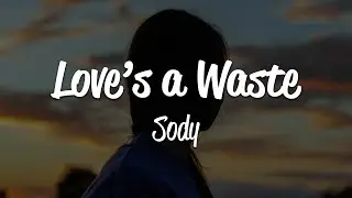 Sody - Love's a Waste (Lyrics)