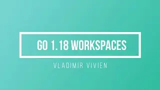 Go 1.18 Workspaces
