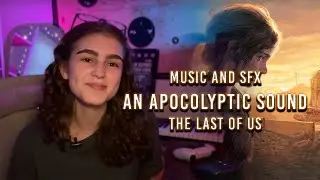 The Last of Us: Music and Sound Design That Makes This World Come To Life