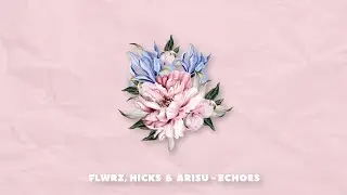 Flwrz, Hicks & ARISU - Echoes (1 Hour Long)