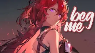 Nightcore - Beg Me