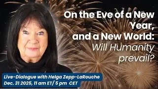 Live with Helga Zepp-LaRouche: On the Eve of a New Year, and a New World: Will Humanity prevail?