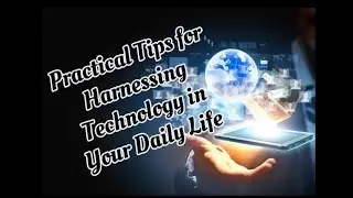 Practical Tips for Harnessing Technology in Your Daily Life