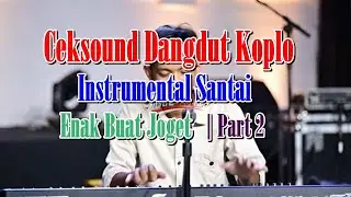 Ceksound Dangdut Koplo Instrumental Santai – Enak Buat Joget  Part 2