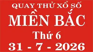 Quay thử xổ số Miền Bắc ngày 31 tháng 7 năm 2026 - Quay thử XSMB, Xosothantai